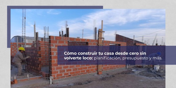 Cómo construir tu casa desde cero | Guía paso a paso